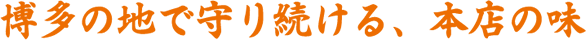 博多の地で守り続ける、本店の味